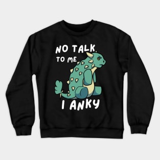 No Talk To Me I Anky Crewneck Sweatshirt